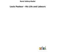 Louis Pasteur - His Life And Labours