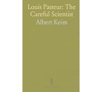 Louis Pasteur: The Careful Scientist: How patient observation and repeated experiments reshaped medicine, industry, and daily life