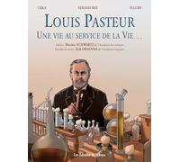 Louis Pasteur : Une vie au service de la vie