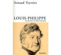 Louis-Philippe le dernier roi des Français Arnaud Teyssier (Auteur)