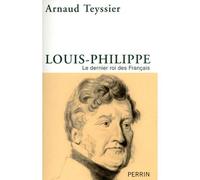 Arnaud Teyssier – Louis-Philippe : Le dernier roi des Français – Broché