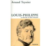 Louis-Philippe le dernier roi des Français Arnaud Teyssier (Auteur)