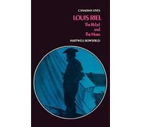 Louis Riel: The Rebel And The Hero