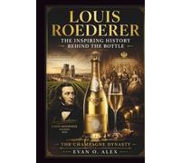LOUIS ROEDERER THE INSPIRING HISTORY BEHIND THE BOTTLE: THE CHAMPAGNE DYNASTY
