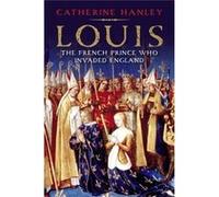 Louis: The French Prince Who Invaded England (Hardcover) Catherine Hanley, (Auteur)