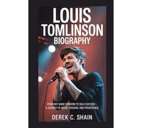 LOUIS TOMLINSON BIOGRAPHY: From Boy Band Stardom to Solo Success - A Journey of Music, Passion, and Persistence