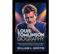 LOUIS TOMLINSON BIOGRAPHY: From Doncaster Dreams to Global Stardom, The Complete Life Story of a Music Icon