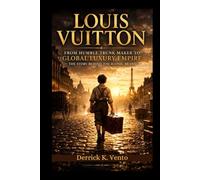 Louis Vuitton: From Humble Trunk Maker to Global Luxury Empire - The Story Behind an Iconic Brand