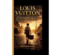 Louis Vuitton: From Humble Trunk Maker to Global Luxury Empire - The Story Behind an Iconic Brand