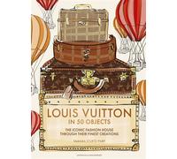 Louis Vuitton in 50 Objects The iconic fashion house through their finest creations - Tamara Sturtz-Filby - Welbeck - ebook (ePub) - Livre