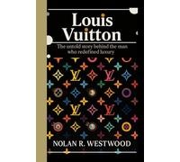 LOUIS VUITTON: The Untold story behind the man who redefined luxury