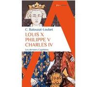 Christelle Balouzat-Loubet – Louis X, Philippe V, Charles IV – Les derniers Capétiens – Poche