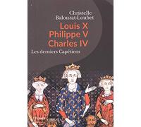 Louis X Philippe V Charles IV: Les derniers Capétiens
