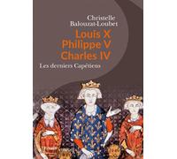 Louis X Philippe V Charles IV Les derniers Capétiens - Christelle Balouzat-Loubet - Passés Composés - broché - Essai
