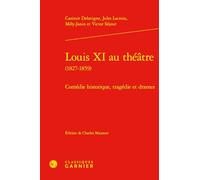 Louis XI au théâtre: Comédie historique, tragédie et drames