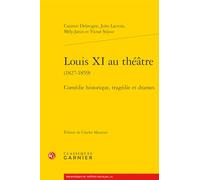 Louis XI au théâtre: Comédie historique, tragédie et drames