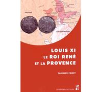 Louis XI le roi René et la Provence - Yannick Frizet - Publication Universite Provence - broché - Essai