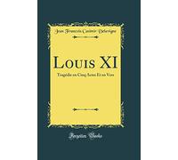 Louis XI: Tragédie en Cinq Actes Et en Vers (Classic Reprint)