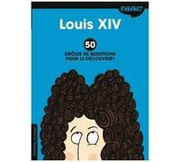 Louis Xiv - 50 Drôles De Questions Pour Le Découvrir