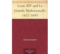 Louis XIV and La Grande Mademoiselle, 1652-1693