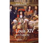Louis XIV architecte Jean Autin (Auteur)