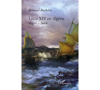 Louis XIV en Algérie Gigeri - 1664 - Bernard Bachelot - L'harmattan - broché - Etude