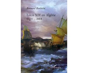 Louis XIV en Algérie Gigeri - 1664 - Bernard Bachelot - L'harmattan - broché - Etude