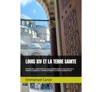 LOUIS XIV ET LA TERRE SAINTE: DEFENSE DE LA CHRETIENTE OU GALLICANISME DANS LA POLITIQUE DE LA FRANCE A L’EGARD DE L’EMPIRE OTTOMAN A LA FIN DU XVIIEME SIECLE