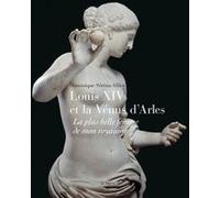 Louis Xiv Et La Vénus D'arles - La Plus Belle Femme De Mon Royaume