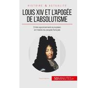 Louis Xiv Et L'apogée De L'absolutisme - Entre Rayonnement Européen Et Misère Du Peuple Français