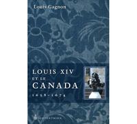 Louis XIV et le Canada, 1658-1674 - Louis Gagnon - Septentrion Quebec - broché - Etude