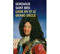 Louis XIV et le grand siècle - Gonzague Saint Bris - Lgf - Poche - Biographie