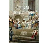 LOUIS XIV L IMAGE ET LE MYTHE