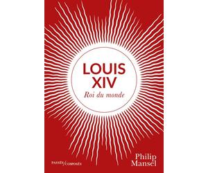Louis XIV Roi du monde - Philip Mansel - Passés Composés - broché - Essai
