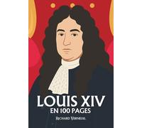 Louis XIV : ses plus grands exploits en 100 pages: Le roi qui transforma le pouvoir en théâtre et le théâtre en art de gouverner.