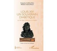 Louis Xiv Un Souverain Diabétique - Ou De Regis Gallicorum Re Medica