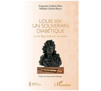 Guillon-Metz – Louis XIV un souverain diabétique – Ou De Regis Gallicorum Re Medica – Broché