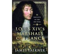 Louis Xiv's Marshals of France: Servants of the Sun King