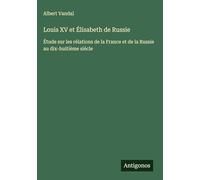 Louis XV et Élisabeth de Russie: Étude sur les rélations de la France et de la Russie au dix-huitième siècle