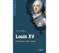 Louis XV, l'inconnu bien-aimé Yves Combeau (Auteur), Thierry Sarmant (Collection dirigée par)