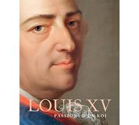 Louis Xv - Passions D'un Roi