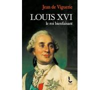 Louis XVI: Le roi bienfaisant