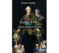 Louis Xvi - Secrets, Ombres Et Mystères