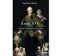 Louis XVI, secrets, ombres et mystères Les dessous de l'Histoire connue - Florence Mothe - Regards Editions - broché - Biographie