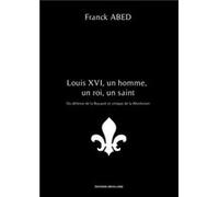 Louis XVI, un homme, un roi, un saint Franck ABED (Auteur)