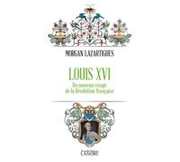 Louis XVI - Un nouveau visage de la Révolution française - Morgan Lazartigues - Lanore - Poche - Biographie