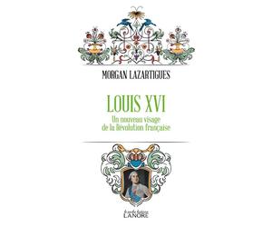 Louis XVI - Un nouveau visage de la Révolution française - Morgan Lazartigues - Lanore - Poche - Biographie