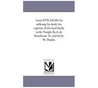 Louis Xvii. His Life, His Suffering, His Death