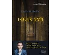 Louis XVII - Révélations médiumniques sur un secret d'état Esteban Frédéric (Auteur)