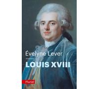 Louis XVIII - Evelyne Lever - Hachette Pluriel Reference - Poche - Biographie